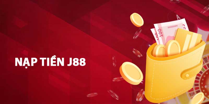 Hướng Dẫn Cách Nạp Tiền J88 Vào Tài Khoản Nhanh Chóng